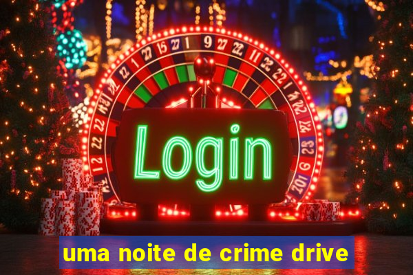 uma noite de crime drive